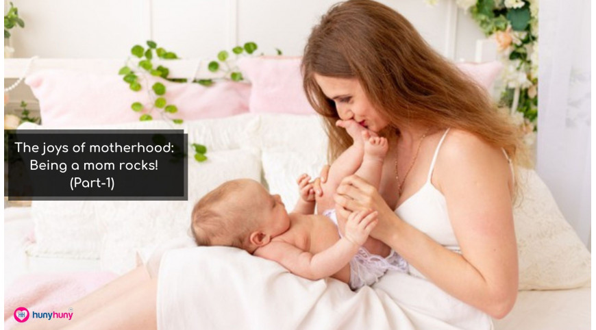 The joys of motherhood: Being a mom rocks! (Part-1)